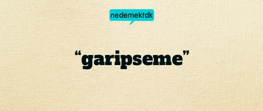 “garipseme”