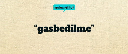 “gasbedilme”