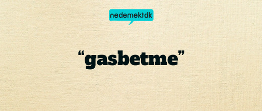 “gasbetme”