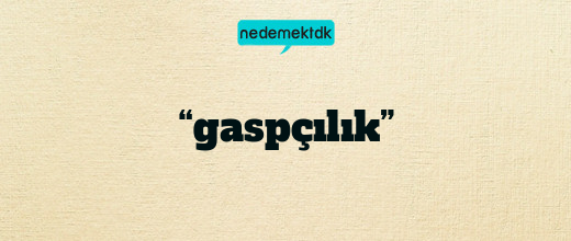 “gaspçılık”