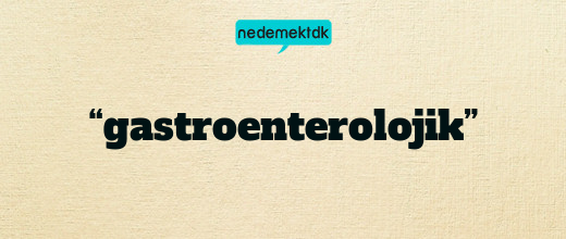 “gastroenterolojik”