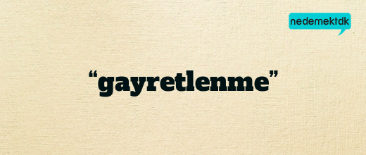 “gayretlenme”