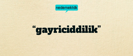 “gayriciddilik”