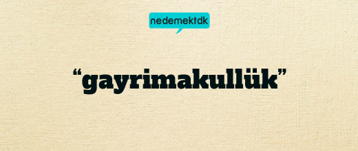 “gayrimakullük”