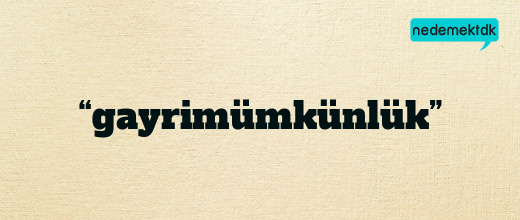 “gayrimümkünlük”