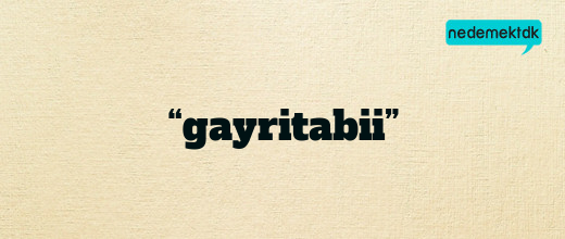 “gayritabii”