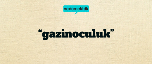 “gazinoculuk”