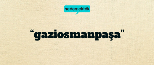 “gaziosmanpaşa”