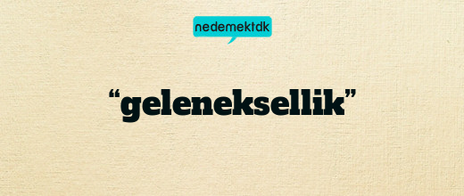 “geleneksellik”