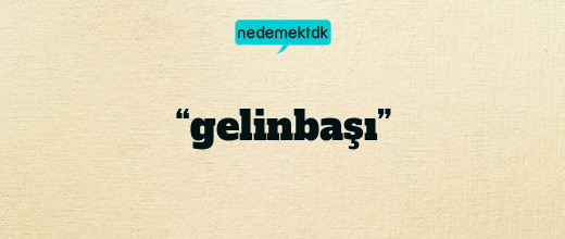 “gelinbaşı”