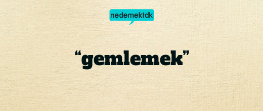 “gemlemek”