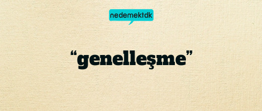 “genelleşme”