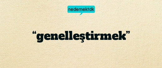 “genelleştirmek”