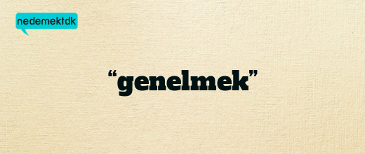 “genelmek”