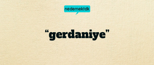 “gerdaniye”