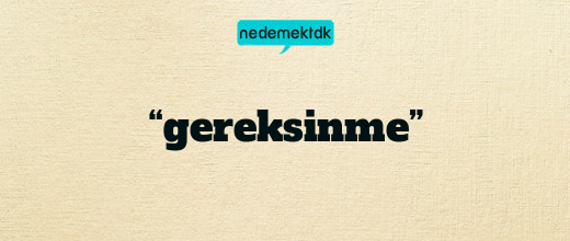 “gereksinme”