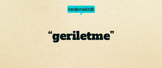 “geriletme”