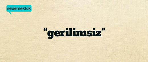 “gerilimsiz”