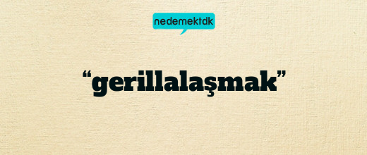 “gerillalaşmak”