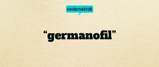 “germanofil”