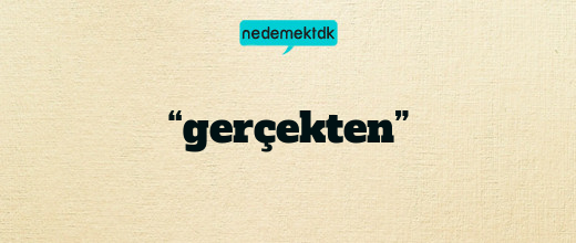 “gerçekten”