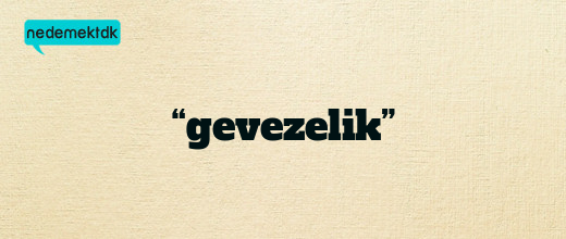 “gevezelik”