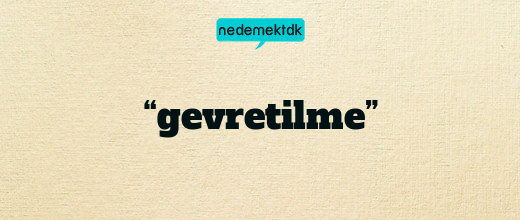 “gevretilme”