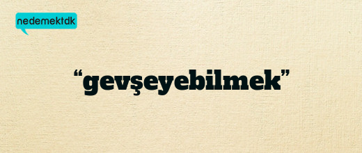 “gevşeyebilmek”