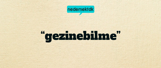 “gezinebilme”