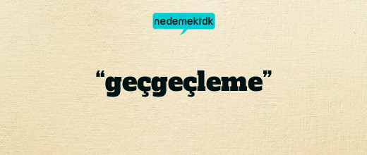 “geçgeçleme”