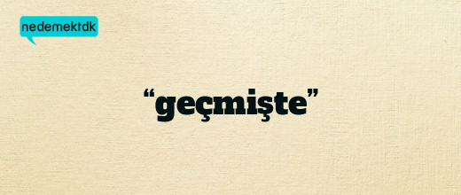 “geçmişte”