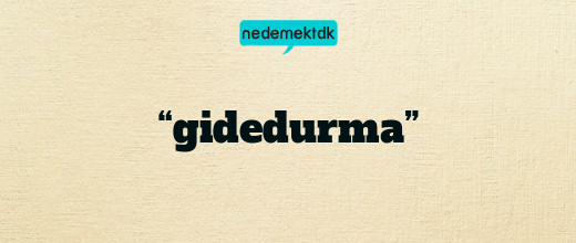 “gidedurma”