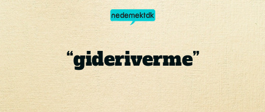 “gideriverme”