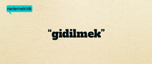 “gidilmek”