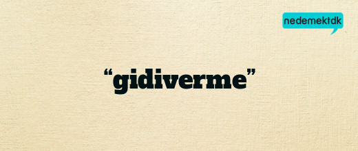 “gidiverme”