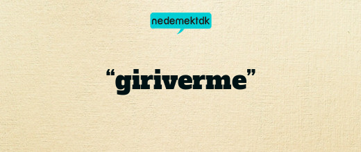 “giriverme”