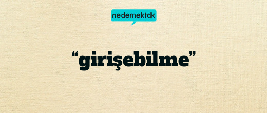 “girişebilme”