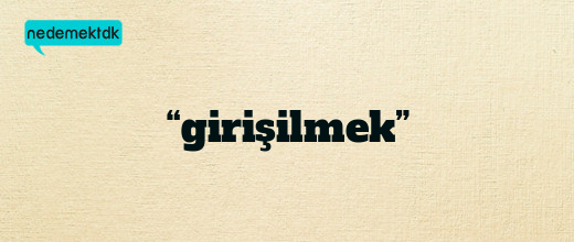 “girişilmek”