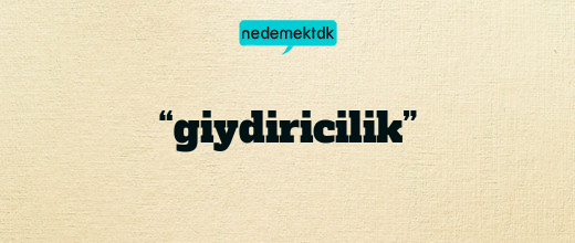 “giydiricilik”