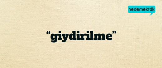 “giydirilme”