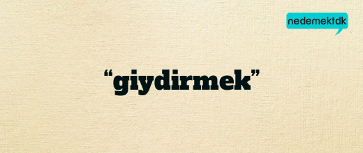 “giydirmek”