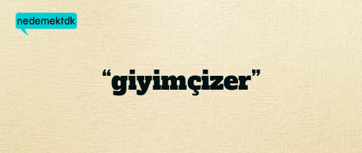 “giyimçizer”