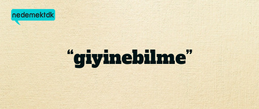 “giyinebilme”