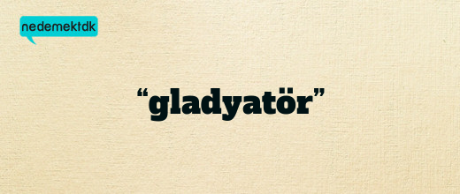 “gladyatör”