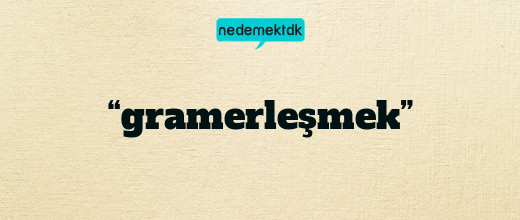 “gramerleşmek”