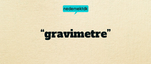 “gravimetre”