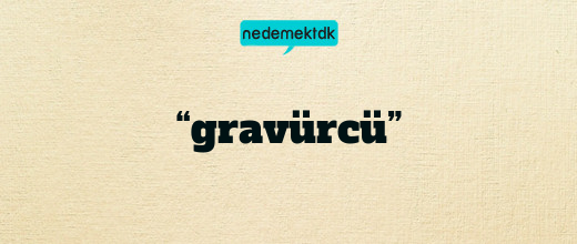 “gravürcü”