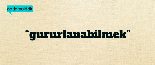 “gururlanabilmek”