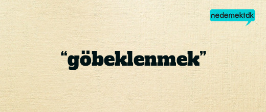 “göbeklenmek”