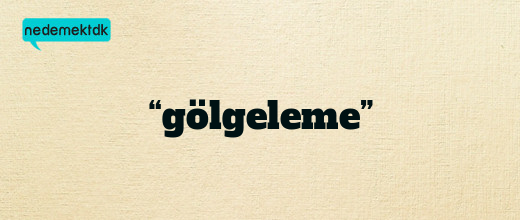 “gölgeleme”